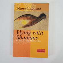 Load image into Gallery viewer, Flying with Shamans in Fairy Tales and Myths by Nana Nauwald